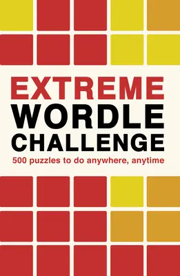 Extrém Wordle-kihívás: 500 rejtvény bárhol, bármikor megoldható - Extreme Wordle Challenge: 500 Puzzles to Do Anywhere, Anytime