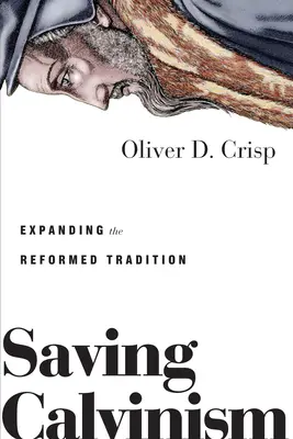 A kálvinizmus megmentése: A református hagyomány kibővítése - Saving Calvinism: Expanding the Reformed Tradition