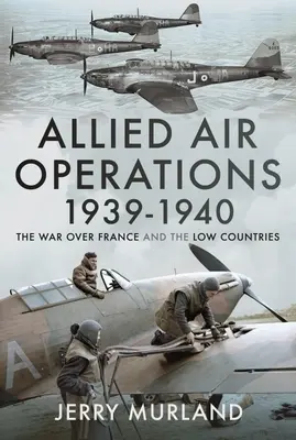 A szövetségesek légi hadműveletei 1939-1940: A Franciaország és az Alföld feletti háború - Allied Air Operations 1939-1940: The War Over France and the Low Countries