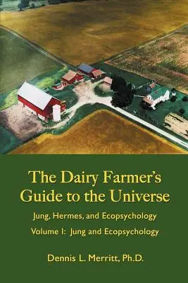 Jung és az ökopszichológia: A tejtermelő útikalauza az univerzumhoz I. kötet - Jung and Ecopsychology: The Dairy Farmer's Guide to the Universe Volume I