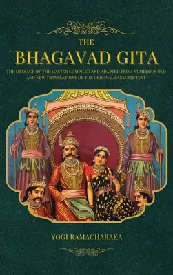 A Bhagavad Gita: A Mester üzenete az eredeti szanszkrit szöveg számos régi és új fordításából összeállítva és átdolgozva. - The Bhagavad Gita: The Message of the Master compiled and adapted from numerous old and new translations of the Original Sanscrit Text