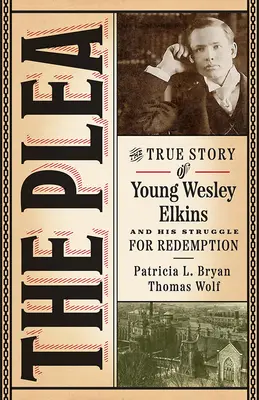 A kérés: A fiatal Wesley Elkins és a megváltásért folytatott küzdelme igaz története - The Plea: The True Story of Young Wesley Elkins and His Struggle for Redemption