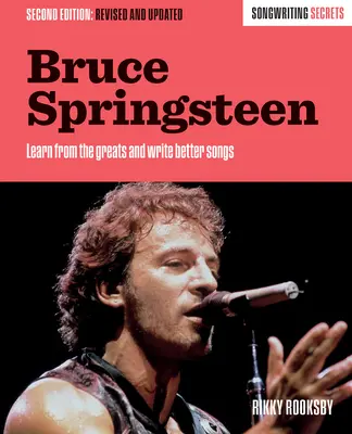 Bruce Springsteen: Springsteen: Songwriting Secrets, Revised and Updated - Bruce Springsteen: Songwriting Secrets, Revised and Updated