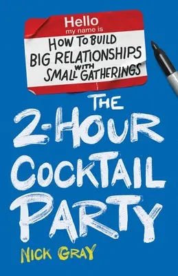 A 2 órás koktélparti: Hogyan építsünk nagy kapcsolatokat kis összejövetelekkel? - The 2-Hour Cocktail Party: How to Build Big Relationships with Small Gatherings