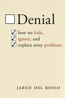 Tagadás: Hogyan rejtjük el, hagyjuk figyelmen kívül és magyarázzuk el a problémákat? - Denial: How We Hide, Ignore, and Explain Away Problems