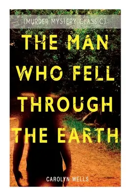 A FÉRFI, AKI A FÖLDBE PESETT (Klasszikus gyilkossági krimi): Pennington Wise nyomozó sorozat - THE MAN WHO FELL THROUGH THE EARTH (Murder Mystery Classic): Detective Pennington Wise Series