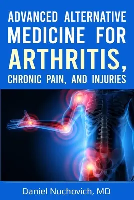 Fejlett alternatív gyógyászat ízületi gyulladás, krónikus fájdalom és sérülések esetén - Advanced Alternative Medicine for Arthritis, Chronic Pain, and Injuries