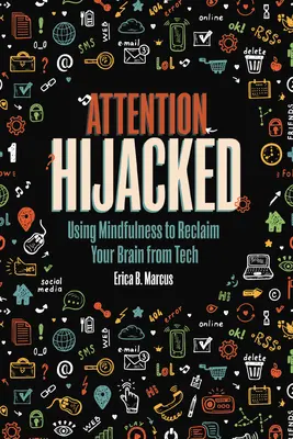 Attention Hijacked: A mindfulness segítségével visszaszerezheted az agyadat a technológiától - Attention Hijacked: Using Mindfulness to Reclaim Your Brain from Tech