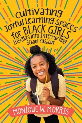 Cultivating Joyful Learning Spaces for Black Girls: A Pushout megszakítása az iskolában - Cultivating Joyful Learning Spaces for Black Girls: Insights Into Interrupting School Pushout