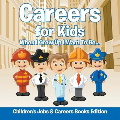 Karrier gyerekeknek: Ha felnövök, szeretnék... Állások és karrier könyvek gyerekeknek kiadás - Careers for Kids: When I Grow Up I Want To Be... Children's Jobs & Careers Books Edition