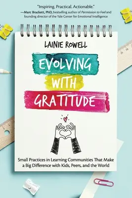 Fejlődés a hálával: Kis gyakorlatok a tanulóközösségekben, amelyek nagy változást hoznak a gyerekek, a társaik és a világ számára - Evolving with Gratitude: Small Practices in Learning Communities That Make a Big Difference with Kids, Peers, and the World