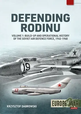 A Rodinu védelme: 1. kötet: A szovjet légvédelmi erők felépítése és hadműveleti története 1945-1960 - Defending Rodinu: Volume 1: Build-Up and Operational History of the Soviet Air Defence Force 1945-1960