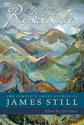 The Hills Remember: James Still összes novellája - The Hills Remember: The Complete Short Stories of James Still