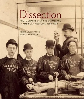 Dissection: Fényképek az amerikai orvostudomány egyik rítusáról 1880a-1930 - Dissection: Photographs of a Rite of Passage in American Medicine 1880a-1930