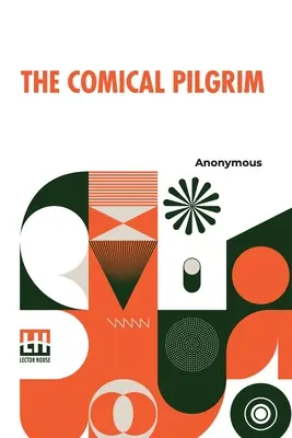 The Comical Pilgrim: Vagy: Egy cinikus filozófus utazásai a világ leggonoszabb részein, nevezetesen Angliában, Walesben, Skóciában, Irországban, Írországban és a világ leggonoszabb részein. - The Comical Pilgrim: Or, Travels Of A Cynick Philosopher, Thro' The Most Wicked Parts Of The World, Namely, England, Wales, Scotland, Irela