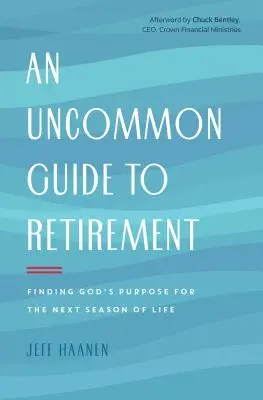 Egy szokatlan útmutató a nyugdíjba vonuláshoz: Isten céljának megtalálása az élet következő időszakában - An Uncommon Guide to Retirement: Finding God's Purpose for the Next Season of Life