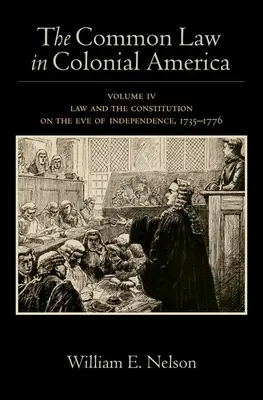 The Common Law in Colonial America: IV. kötet: A jog és az alkotmány a függetlenség előestéjén, 1735-1776 - The Common Law in Colonial America: Volume IV: Law and the Constitution on the Eve of Independence, 1735-1776