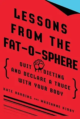 Tanulságok a Fat-O-Sphere-ből: Hagyj fel a fogyókúrával és köss fegyverszünetet a testeddel - Lessons from the Fat-O-Sphere: Quit Dieting and Declare a Truce with Your Body