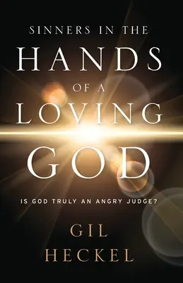 Bűnösök egy szerető Isten kezében: Valóban haragos bíró-e Isten? - Sinners In The Hands Of A Loving God: Is God Truly An Angry Judge?