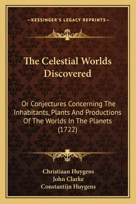 A felfedezett égi világok: Or Conjectures Concerning The Inhabitants, Plants and Productions Of The Worlds In the Planets (Vagy sejtések a bolygók lakóiról, növényeiről és termékeiről) - The Celestial Worlds Discovered: Or Conjectures Concerning The Inhabitants, Plants And Productions Of The Worlds In The Planets