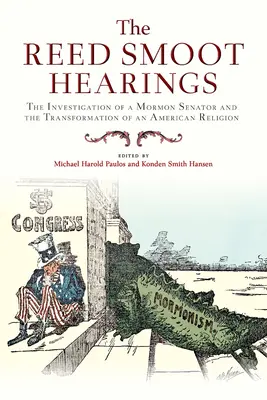 A Reed Smoot meghallgatások: Egy mormon szenátor vizsgálata és egy amerikai vallás átalakulása - The Reed Smoot Hearings: The Investigation of a Mormon Senator and the Transformation of an American Religion