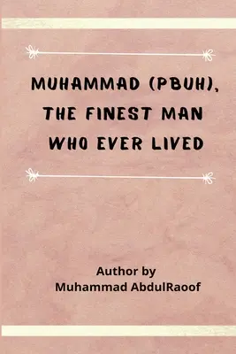 Mohamed (béke legyen vele) A legkitűnőbb ember, aki valaha élt - Muhammad (PBUH) The Finest Man Who Ever Lived