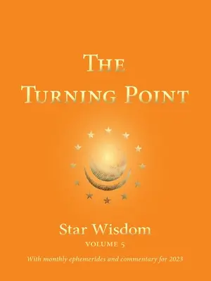 A fordulópont: Csillagbölcsesség, 5. kötet: Havi efemeridákkal és kommentárral 2023-ra - The Turning Point: Star Wisdom, Vol. 5: With Monthly Ephemerides and Commentary for 2023