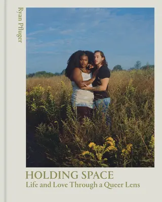 Holding Space: Élet és szerelem egy queer szemüvegen keresztül - Holding Space: Life and Love Through a Queer Lens