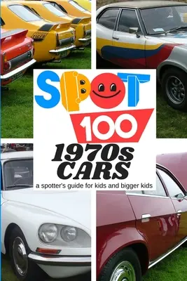 Spot 100 1970-es évekbeli autó: A Spotter's Guide gyerekeknek és nagyobb gyerekeknek - Spot 100 1970s Cars: A Spotter's Guide for kids and bigger kids