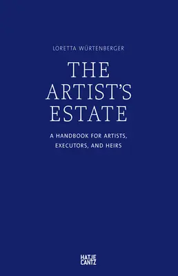 A művész hagyatéka: Kézikönyv művészek, végrehajtók és örökösök számára - The Artist's Estate: A Handbook for Artists, Executors, and Heirs