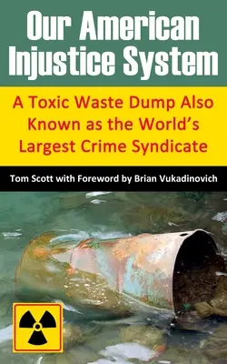 A mi amerikai igazságtalan rendszerünk: A világ legnagyobb bűnszövetkezeteként is ismert mérgező hulladéklerakó - Our American Injustice System: A Toxic Waste Dump Also Known as the World's Largest Crime Syndicate