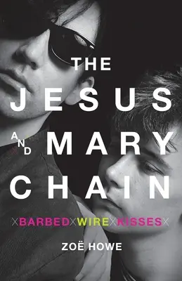 The Jesus and Mary Chain: Mary Mary Mary: Barbed Wire Kisses - The Jesus and Mary Chain: Barbed Wire Kisses