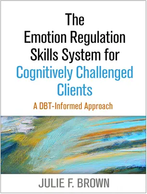 Az érzelemszabályozási készségek rendszere kognitívan akadályozott ügyfelek számára: A Dbt-informált megközelítés - The Emotion Regulation Skills System for Cognitively Challenged Clients: A Dbt-Informed Approach