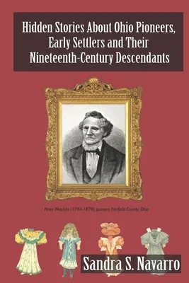 Rejtett történetek az ohiói úttörőkről, korai telepesekről és tizenkilencedik századi leszármazottaikról - Hidden Stories About Ohio Pioneers, Early Settlers and Their Nineteenth-Century Descendants