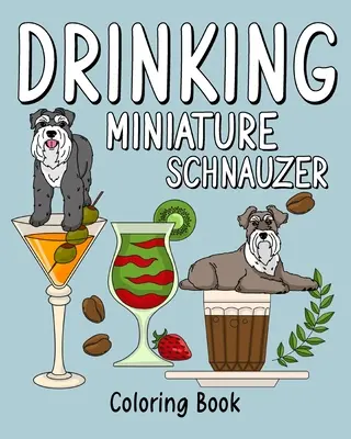 Ivó miniatűr schnauzer: Színezőkönyv felnőtteknek, színezőkönyv sok kávé és ital receptekkel - Drinking Miniature Schnauzer: Coloring Book for Adults, Coloring Book with Many Coffee and Drinks Recipes