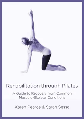 Rehabilitáció a Pilates segítségével: A Guide to Recovery from Common Musculo-Skeletal Conditions (Útmutató a gyakori mozgásszervi betegségekből való felépüléshez) - Rehabilitation Through Pilates: A Guide to Recovery from Common Musculo-Skeletal Conditions