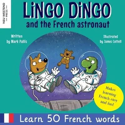 Lingo Dingo és a francia űrhajós: Laugh and learn French for kids; bilingual French English kids book; teaching young kids French; easy childrens - Lingo Dingo and the French astronaut: Laugh and learn French for kids; bilingual French English kids book; teaching young kids French; easy childrens