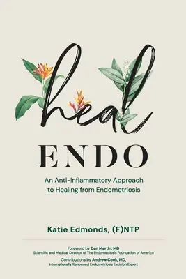 Gyógyítsd meg az endót! Gyulladáscsökkentő megközelítés az endometriózisból való gyógyuláshoz - Heal Endo: An Anti-inflammatory Approach to Healing from Endometriosis