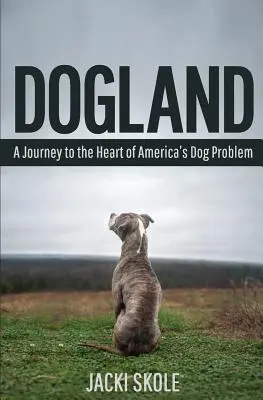 Dogland: Utazás Amerika kutyaproblémájának mélyére - Dogland: A Journey to the Heart of America's Dog Problem