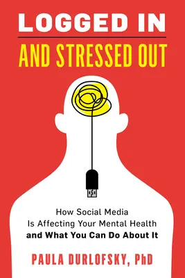 Bejelentkezve és stresszelve: Hogyan hat a közösségi média a mentális egészségedre, és mit tehetsz ellene - Logged in and Stressed Out: How Social Media Is Affecting Your Mental Health and What You Can Do about It