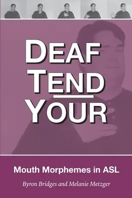 Siketek Tend Your: A Guide to Mouth Morphemes in American Sign Language (Útmutató a szájmorfémákhoz az amerikai jelnyelven) - Deaf Tend Your: A Guide to Mouth Morphemes in American Sign Language