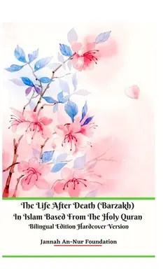 A halál utáni élet (Barzakh) az iszlámban a Szent Korán alapján Kétnyelvű kiadás Keményfedeles változat - The Life After Death (Barzakh) In Islam Based from The Holy Quran Bilingual Edition Hardcover Version