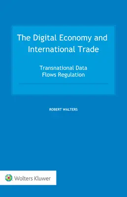 A digitális gazdaság és a nemzetközi kereskedelem: a transznacionális adatáramlás szabályozása - The Digital Economy and International Trade: Transnational Data Flows Regulation