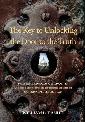 Az igazsághoz vezető ajtó kinyitásának kulcsa: Ignacio Gordon SJ atya és hozzájárulása az egyházi eljárásjog diszciplínájához - The Key to Unlocking the Door to the Truth: Father Ignacio Gordon, SJ, and His Contribution to the Discipline of Canonical Procedural Law