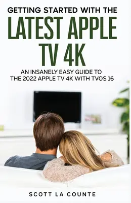 Az őrülten egyszerű útmutató a 2021-es Apple TV 4K-hoz: Kezdő lépések az Apple TV legújabb generációjával és a TVOS 14.5 rendszerrel - The Insanely Easy Guide to the 2021 Apple TV 4K: Getting Started With the Latest Generation of Apple TV and TVOS 14.5