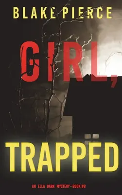 Girl, Trapped (Egy Ella Dark FBI Suspense thriller - 8. könyv) - Girl, Trapped (An Ella Dark FBI Suspense Thriller-Book 8)