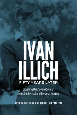 Ivan Illich ötven évvel később: A deschooling society elhelyezése az ő intellektuális és személyes útjában - Ivan Illich Fifty Years Later: Situating Deschooling Society in His Intellectual and Personal Journey