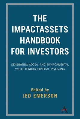 The Impactassets Handbook for Investors: Társadalmi és környezeti értékteremtés tőkebefektetéssel - The Impactassets Handbook for Investors: Generating Social and Environmental Value Through Capital Investing