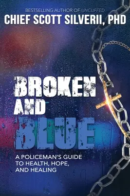 Broken And Blue: A Policeman's Guide to Health, Hope, and Healing (Egy rendőr útikalauza az egészséghez, a reményhez és a gyógyuláshoz) - Broken And Blue: A Policeman's Guide To Health, Hope, and Healing