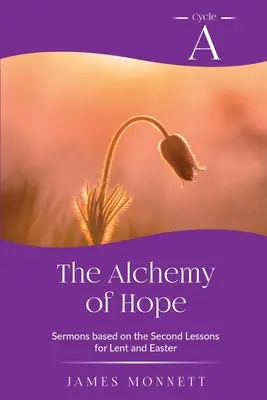 A remény alkímiája: A ciklus A prédikációk a második lecke alapján nagyböjtre és húsvétra - The Alchemy of Hope: Cycle A Sermons Based on the Second Lesson for Lent and Easter